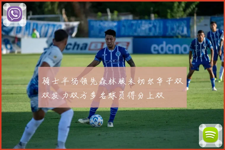 骑士半场领先森林狼米切尔华子双双发力双方多名球员得分上双