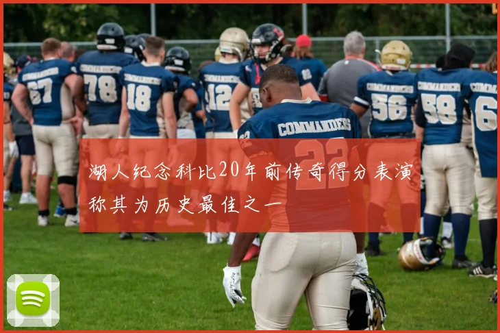 湖人纪念科比20年前传奇得分表演称其为历史最佳之一