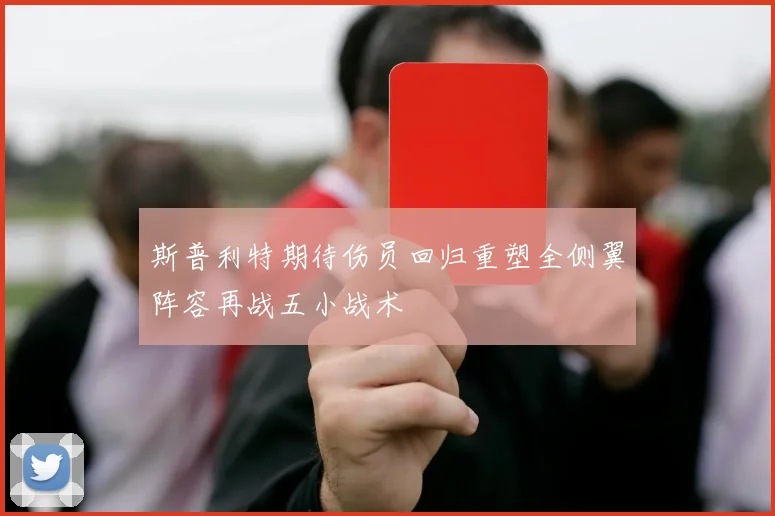 斯普利特期待伤员回归重塑全侧翼阵容再战五小战术