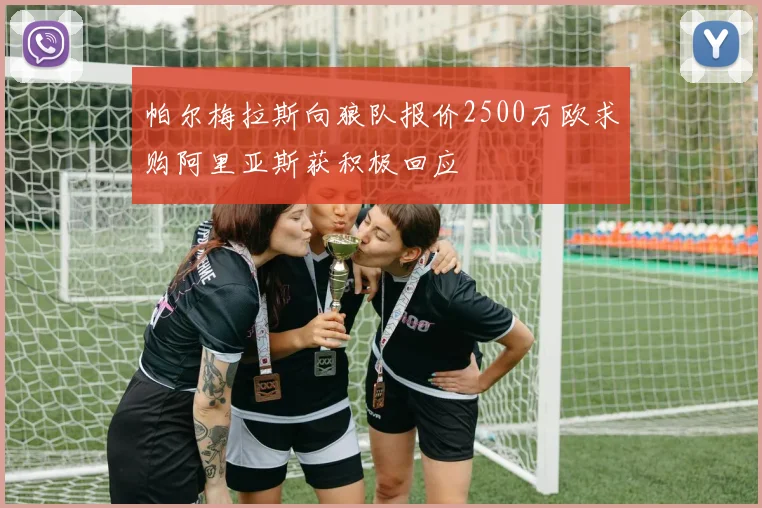 帕尔梅拉斯向狼队报价2500万欧求购阿里亚斯获积极回应